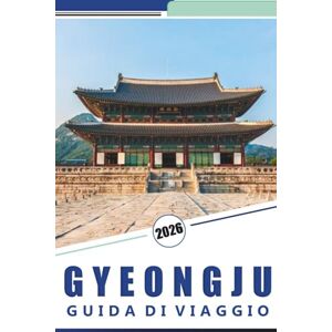 Rosson, Kevin D. GYEONGJU GUIDA DI VIAGGIO 2026: Esplorare l'antica capitale della Corea del Sud: una guida pratica ai siti storici, alle esperienze culturali e alla cucina locale di Gyeongju. Rosson, Kevin D. GYEONGJU GUIDA DI VIAGGIO 2026: Esplorare l'antica capitale della Corea del Sud: una guida pratica ai siti storici, alle esperienze culturali e alla cucina locale di Gyeongju.