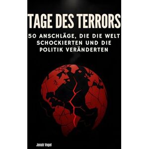 Vogel, Jonah Tage des Terrors: 50 Anschläge, die die Welt schockierten und die Politik veränderten Vogel, Jonah Tage des Terrors: 50 Anschläge, die die Welt schockierten und die Politik veränderten