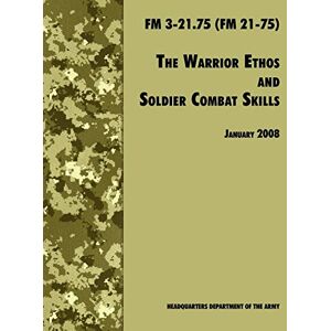 U.S. Department of the Army The Warrior Ethos and Soldier Combat Skills: The Official U.S. Army Field Manual FM 3-21.75 (FM 21-75), 28 January 2008 Revision U.S. Department of the Army The Warrior Ethos and Soldier Combat Skills: The Official U.S. Army Field Manual FM 3-21.75 (FM 21-75), 28 January 2008 Revision