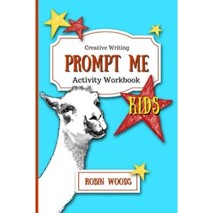 Woods, Robin Prompt Me Kids: Creative Writing Activity Book (Prompt Me Series) Woods, Robin Prompt Me Kids: Creative Writing Activity Book (Prompt Me Series)