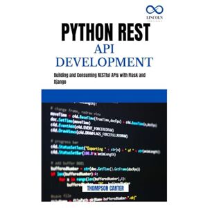 CARTER, THOMPSON Python REST API Development: Building and Consuming RESTful APIs with Flask and Django CARTER, THOMPSON Python REST API Development: Building and Consuming RESTful APIs with Flask and Django