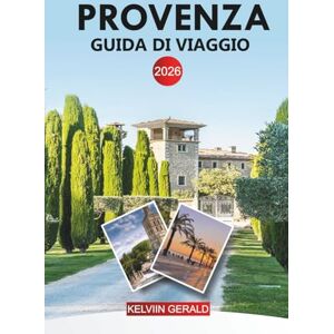 GERALD, KELVIN PROVENZA Guida di viaggio 2026: Esplora i campi di lavanda, i villaggi collinari, i vigneti e la Costa Azzurra GERALD, KELVIN PROVENZA Guida di viaggio 2026: Esplora i campi di lavanda, i villaggi collinari, i vigneti e la Costa Azzurra