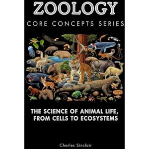Sinclair, Charles Zoology Core Concepts Series: The Science of Animal Life, From Cells to Ecosystems Sinclair, Charles Zoology Core Concepts Series: The Science of Animal Life, From Cells to Ecosystems