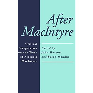 Philosophy After Macintyre: Critical Perspectives on the Work of Alasdair MacIntyre: Critical Perspectives on the Work of Alisdair MacIntyre Philosophy After Macintyre: Critical Perspectives on the Work of Alasdair MacIntyre: Critical Perspectives on the Work of Alisdair MacIntyre