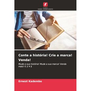 Kadembo, Ernest Conte a história! Crie a marca! Venda!: Mude a sua história! Mude a sua marca! Venda mais! € £ ¥ $: Mude a sua história! Mude a sua marca! Venda mais! EUR £ ¥ $ Kadembo, Ernest Conte a história! Crie a marca! Venda!: Mude a sua história! Mude a sua marca! Venda mais! € £ ¥ $: Mude a sua história! Mude a sua marca! Venda mais! EUR £ ¥ $