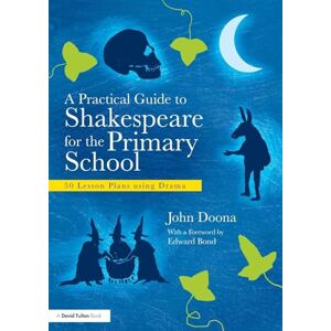 Doona, John A Practical Guide to Shakespeare for the Primary School: 50 Lesson Plans using Drama Doona, John A Practical Guide to Shakespeare for the Primary School: 50 Lesson Plans using Drama