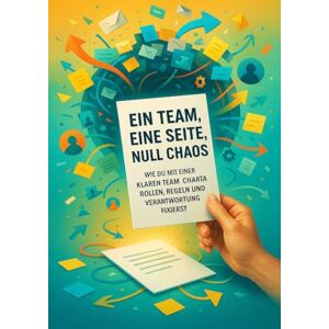 Braun Ein Team, eine Seite, null Chaos: Wie du mit einer klaren Team-Charta Rollen, Regeln und Verantwortung fixierst Braun Ein Team, eine Seite, null Chaos: Wie du mit einer klaren Team-Charta Rollen, Regeln und Verantwortung fixierst