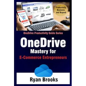 Brooks, Ryan OneDrive Mastery for E-Commerce Entrepreneurs: A Step-by-Step Guide to Streamlining Your Online Business Operations (Microsoft OneDrive Productivity Guide Series) Brooks, Ryan OneDrive Mastery for E-Commerce Entrepreneurs: A Step-by-Step Guide to Streamlining Your Online Business Operations (Microsoft OneDrive Productivity Guide Series)