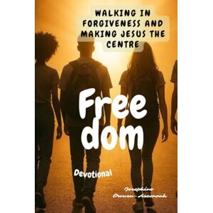 Owusu-Asamoah, Josephine Freedom: Walking in Forgiveness and Making Jesus The Centre of your Life Owusu-Asamoah, Josephine Freedom: Walking in Forgiveness and Making Jesus The Centre of your Life