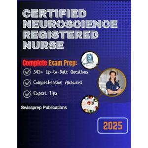 Publications, Swissprep Certified Neuroscience Registered Nurse Exam Prep 2025: 345+ Up-to-date questions, Comprehensive answers and Expert tips Publications, Swissprep Certified Neuroscience Registered Nurse Exam Prep 2025: 345+ Up-to-date questions, Comprehensive answers and Expert tips