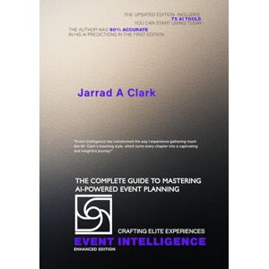 Clark, Mr Jarrad A Event Intelligence: Creating Elite Experiences: The Complete Guide to Mastering AI-Powered Event Planning Clark, Mr Jarrad A Event Intelligence: Creating Elite Experiences: The Complete Guide to Mastering AI-Powered Event Planning