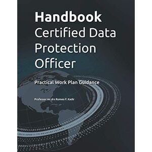 Kadir, Romeo Handbook Certified Data Protection Officer: Practical Work Plan Guidance: 1 (Privacy and Data Protection) Kadir, Romeo Handbook Certified Data Protection Officer: Practical Work Plan Guidance: 1 (Privacy and Data Protection)