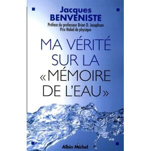 Benveniste, Jacques Ma vérité sur la «mémoire de l'eau» Benveniste, Jacques Ma vérité sur la «mémoire de l'eau»