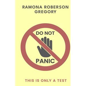 Roberson Gregory, Ramona DO NOT PANIC: This Is Only a Test Roberson Gregory, Ramona DO NOT PANIC: This Is Only a Test