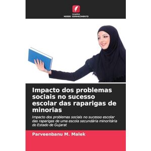 Malek, Parveenbanu M Impacto dos problemas sociais no sucesso escolar das raparigas de minorias: Impacto dos problemas sociais no sucesso escolar das raparigas de uma escola secundária minoritária do Estado de Gujarat Malek, Parveenbanu M Impacto dos problemas sociais no sucesso escolar das raparigas de minorias: Impacto dos problemas sociais no sucesso escolar das raparigas de uma escola secundária minoritária do Estado de Gujarat