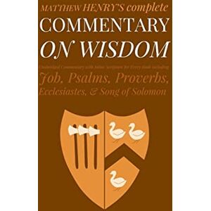 Henry, Matthew Commentary on Wisdom: Unabridged Commentary with Inline Scripture for Every Book including Job, Psalms, Proverbs, Ecclesiastes, Song of Solomon: Volume 3 (Complete Commentary) Henry, Matthew Commentary on Wisdom: Unabridged Commentary with Inline Scripture for Every Book including Job, Psalms, Proverbs, Ecclesiastes, Song of Solomon: Volume 3 (Complete Commentary)