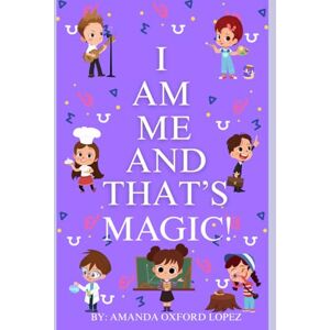 Lopez, Amanda Oxford I'M ME AND THAT'S MAGIC!: A Seed and Star Affirmation Book for Kids Lopez, Amanda Oxford I'M ME AND THAT'S MAGIC!: A Seed and Star Affirmation Book for Kids