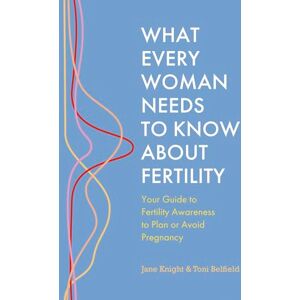 Knight, Jane What Every Woman Needs to Know About Fertility: Your Guide to Fertility Awareness to Plan or Avoid Pregnancy Knight, Jane What Every Woman Needs to Know About Fertility: Your Guide to Fertility Awareness to Plan or Avoid Pregnancy