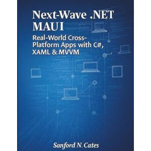 Cates, Sanford N. Next‑Wave .NET MAUI: Real‑World Cross‑Platform Apps with C#, XAML & MVVM (Programming books) Cates, Sanford N. Next‑Wave .NET MAUI: Real‑World Cross‑Platform Apps with C#, XAML & MVVM (Programming books)