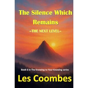 Coombes, Les The Silence Which Remains: The Next Level (The Knowing to Your Knowing: A Journey of Self Discovery) Coombes, Les The Silence Which Remains: The Next Level (The Knowing to Your Knowing: A Journey of Self Discovery)
