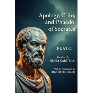 PLATO Apology, Crito, and Phaedo of Socrates PLATO Apology, Crito, and Phaedo of Socrates
