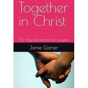 Garner, Jamie M Together in Christ: 30 day devotional for couples Garner, Jamie M Together in Christ: 30 day devotional for couples