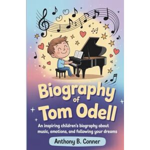 B. Conner, Anthony BIOGRAPHY OF TOM ODELL: An Inspiring Children’s Biography About Music, Emotions,and Following Your Dreams B. Conner, Anthony BIOGRAPHY OF TOM ODELL: An Inspiring Children’s Biography About Music, Emotions,and Following Your Dreams