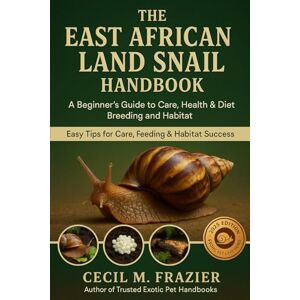 FRAZIER, CECIL M. THE EAST AFRICAN LAND SNAIL HANDBOOK: A Beginners guide to east African land snail Care, health, diet, Breeding, and Habitat FRAZIER, CECIL M. THE EAST AFRICAN LAND SNAIL HANDBOOK: A Beginners guide to east African land snail Care, health, diet, Breeding, and Habitat