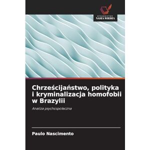 Nascimento, Paulo Chrześcijaństwo, polityka i kryminalizacja homofobii w Brazylii: Analiza psychospo¿eczna Nascimento, Paulo Chrześcijaństwo, polityka i kryminalizacja homofobii w Brazylii: Analiza psychospo¿eczna