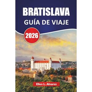 Alvarez, Ellen L. BRATISLAVA GUÍA DE VIAJE 2026: Descubre las principales atracciones, monumentos históricos, gastronomía local y experiencias culturales en la capital de Eslovaquia Alvarez, Ellen L. BRATISLAVA GUÍA DE VIAJE 2026: Descubre las principales atracciones, monumentos históricos, gastronomía local y experiencias culturales en la capital de Eslovaquia