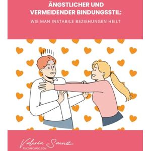 Saenz, Valeria Ängstlicher und vermeidender Bindungsstil: Wie man instabile Beziehungen heilt Saenz, Valeria Ängstlicher und vermeidender Bindungsstil: Wie man instabile Beziehungen heilt