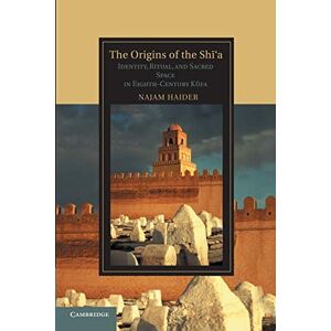 Haider, Najam The Origins of the Sh?'a: Identity, Ritual, and Sacred Space in Eighth-Century Kūfa (Cambridge Studies in Islamic Civilization): Identity, Ritual, and Sacred Space in Eighth-Century K?fa Haider, Najam The Origins of the Sh?'a: Identity, Ritual, and Sacred Space in Eighth-Century Kūfa (Cambridge Studies in Islamic Civilization): Identity, Ritual, and Sacred Space in Eighth-Century K?fa