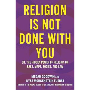 Fuerst, Ilyse Morgenstein Religion Is Not Done with You: Or, the Hidden Power of Religion on Race, Maps, Bodies, and Law Fuerst, Ilyse Morgenstein Religion Is Not Done with You: Or, the Hidden Power of Religion on Race, Maps, Bodies, and Law