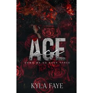 Faye, Kyla Ace: (Down We Go Book 3) Faye, Kyla Ace: (Down We Go Book 3)