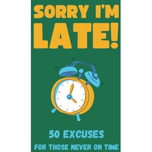 Taylor Sorry I'm Late: 50 Excuses for Not Being on Time Taylor Sorry I'm Late: 50 Excuses for Not Being on Time