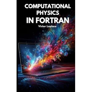 Laplace, Victor Computational Physics in Fortran (Golden Dawn Engineering) Laplace, Victor Computational Physics in Fortran (Golden Dawn Engineering)