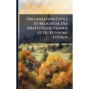 Anonymous Organisation Civile Et Religieuse Des IsraÃ(c)lites De France Et Du Royaume D'italie Anonymous Organisation Civile Et Religieuse Des IsraÃ(c)lites De France Et Du Royaume D'italie