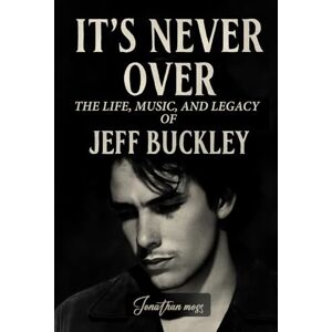 Moss, Jonathan It’s Never Over: The Life, Music, and Legacy of Jeff Buckley (A BOOK) (Reel to Reality: True Stories Behind the Screen) Moss, Jonathan It’s Never Over: The Life, Music, and Legacy of Jeff Buckley (A BOOK) (Reel to Reality: True Stories Behind the Screen)