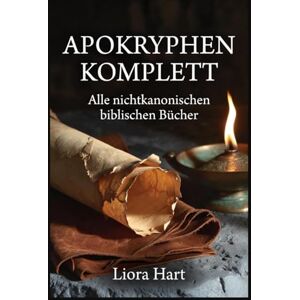 Hart, Liora Apokryphen Komplett: Alle nichtkanonischen biblischen Bücher: Vollständige Sammlung mit historischer Einordnung und Übersetzung Hart, Liora Apokryphen Komplett: Alle nichtkanonischen biblischen Bücher: Vollständige Sammlung mit historischer Einordnung und Übersetzung