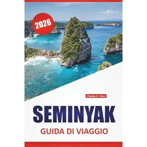 Towe, Charley S. SEMINYAK GUIDA DI VIAGGIO 2026: Le migliori cose da fare, le spiagge, la cucina locale, la vita notturna e i consigli pratici per esplorare la zona costiera di Bali Towe, Charley S. SEMINYAK GUIDA DI VIAGGIO 2026: Le migliori cose da fare, le spiagge, la cucina locale, la vita notturna e i consigli pratici per esplorare la zona costiera di Bali
