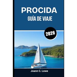 Lowe, Joann C. PROCIDA GUÍA DE VIAJE 2026: Un viaje a través de puertos, sabores y tradiciones atemporales Lowe, Joann C. PROCIDA GUÍA DE VIAJE 2026: Un viaje a través de puertos, sabores y tradiciones atemporales