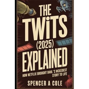 COLE, SPENCER A The Twits (2025) Explained: How Netflix Brought Dahl’s Wickedest Story to Life COLE, SPENCER A The Twits (2025) Explained: How Netflix Brought Dahl’s Wickedest Story to Life