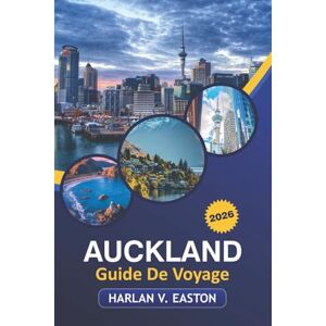 Easton, Harlan V. Auckland Guide De Voyage 2026: Découvrez les meilleurs sites touristiques, les joyaux cachés, les aventures en plein air et la culture unique de la plus grande ville de Nouvelle-Zélande Easton, Harlan V. Auckland Guide De Voyage 2026: Découvrez les meilleurs sites touristiques, les joyaux cachés, les aventures en plein air et la culture unique de la plus grande ville de Nouvelle-Zélande