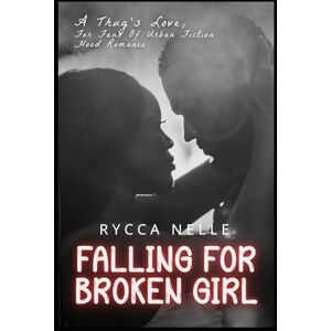 Rycca Nelle Falling For Broken Girl: A Thug's Love, For Fans Of Urban Fiction Hood Romance Rycca Nelle Falling For Broken Girl: A Thug's Love, For Fans Of Urban Fiction Hood Romance