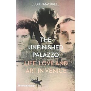 Mackrell, Judith The Unfinished Palazzo: Life, Love and Art in Venice Mackrell, Judith The Unfinished Palazzo: Life, Love and Art in Venice