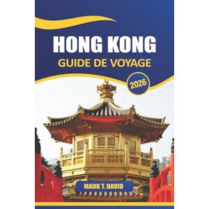 DAVID, MARK T. Hong Kong Guide De Voyage 2026: Principales attractions, gastronomie locale, trésors cachés, lieux de shopping, culture, vie nocturne et conseils pratiques dans le sud-est de la Chine DAVID, MARK T. Hong Kong Guide De Voyage 2026: Principales attractions, gastronomie locale, trésors cachés, lieux de shopping, culture, vie nocturne et conseils pratiques dans le sud-est de la Chine