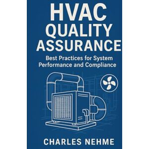 Nehme, Charles HVAC Quality Assurance: Best Practices for System Performance and Compliance Nehme, Charles HVAC Quality Assurance: Best Practices for System Performance and Compliance