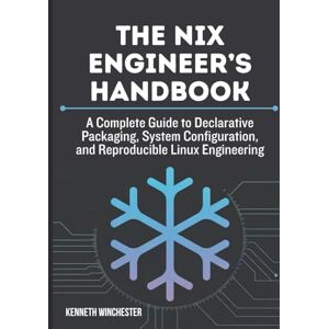 Winchester, Kenneth The Nix Engineer’s Handbook: A Complete Guide to Declarative Packaging, System Configuration, and Reproducible Linux Engineering (Reproducible Systems Engineering) Winchester, Kenneth The Nix Engineer’s Handbook: A Complete Guide to Declarative Packaging, System Configuration, and Reproducible Linux Engineering (Reproducible Systems Engineering)