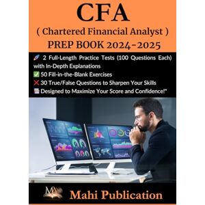 Publication, Mahi CFA ,( Chartered Financial Analyst ) PREP BOOK 2024-2025 .: 2 Full-Length Practice Tests (100 Questions Each) with In-Depth Explanations 50 ... True/False Questions to Sharpen Your Skills . Publication, Mahi CFA ,( Chartered Financial Analyst ) PREP BOOK 2024-2025 .: 2 Full-Length Practice Tests (100 Questions Each) with In-Depth Explanations 50 ... True/False Questions to Sharpen Your Skills .