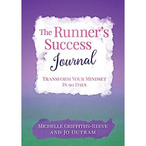 Griffiths-Reeve, Michelle The Runner's Success Journal: Transform Your Mindset In 90 Days Griffiths-Reeve, Michelle The Runner's Success Journal: Transform Your Mindset In 90 Days